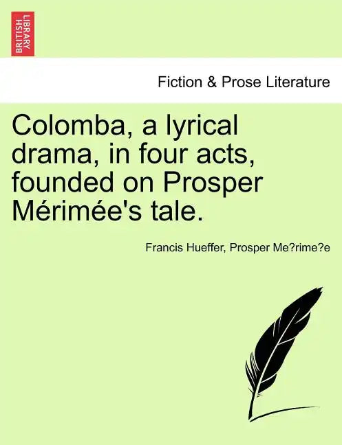 Colomba, a Lyrical Drama, in Four Acts, Founded on Prosper M Rim E's Tale. - Paperback