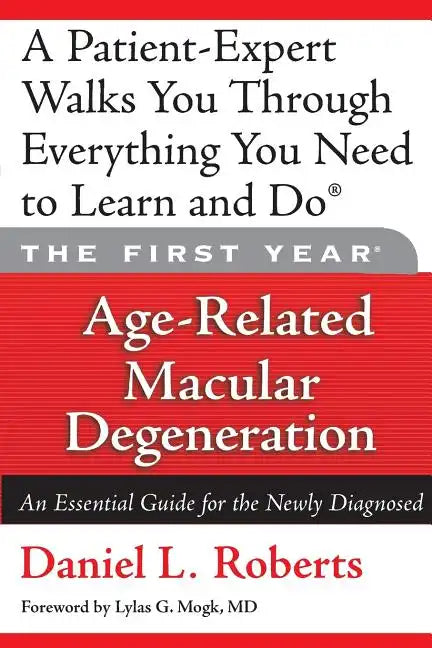 The First Year: Age-Related Macular Degeneration: An Essential Guide for the Newly Diagnosed - Paperback