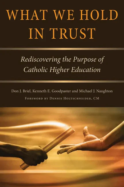 What We Hold in Trust: Rediscovering the Purpose of Catholic Higher Education - Paperback