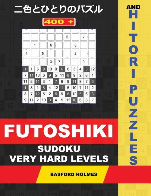 400 Futoshiki Sudoku and Hitori Puzzles. Very Hard Levels.: 14x14 Hitori Puzzles and 9x9 Futoshiki Very Difficult Levels. Holmes Presents a Collection - Paperback