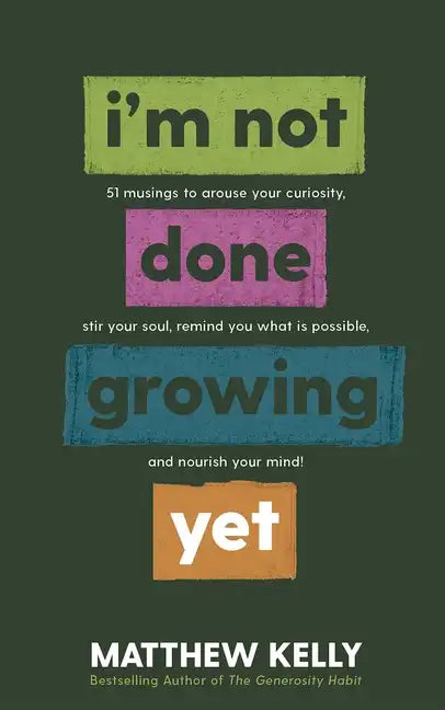 I'm Not Done Growing Yet: 51 Musings to Arouse Your Curiosity, Stir Your Soul, Remind You What Is Possible, and Nourish Your Mind! - Hardcover