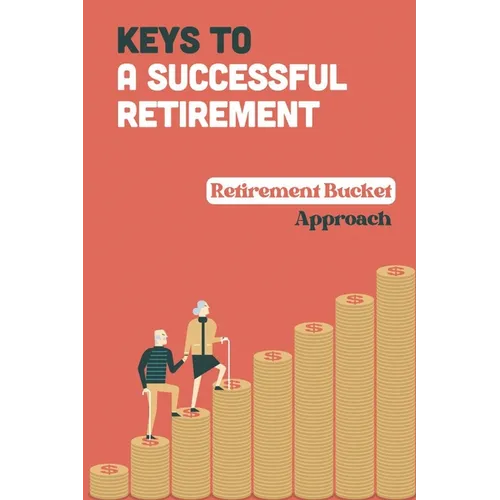 Keys To A Successful Retirement: Retirement Bucket Approach: Retirement Planning - Paperback