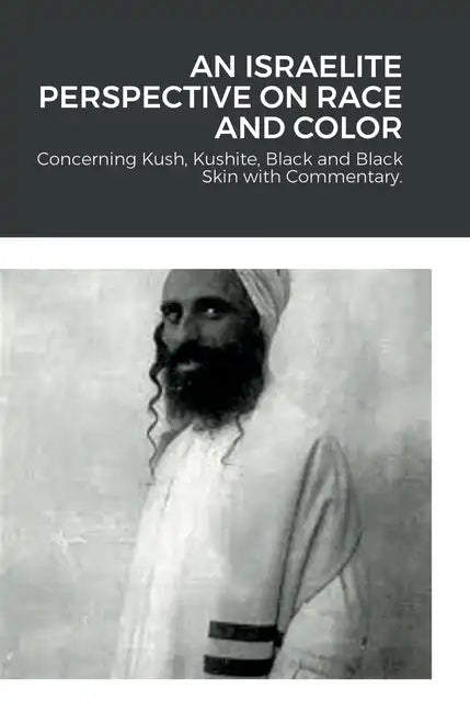 An Israelite Perspective on Race and Color: Concerning Kush, Kushite, Black and Black Skin with Commentary. - Hardcover