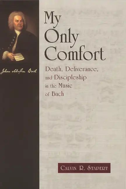 My Only Comfort: Death, Deliverance, and Discipleship in the Music of Bach - Paperback