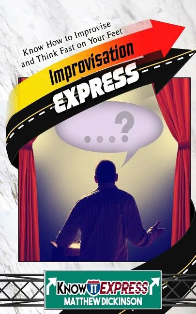 Improvisation Express: Know How to Improvise and Think Fast on Your Feet - Paperback