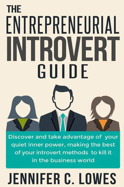 The Entrepreneurial Introvert Guide: Discover and Take advantage of your Quiet Inner Power, Making the Best of your Introvert Methods to Kill It in th - Paperback