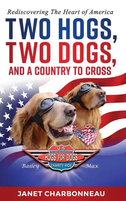 Two Hogs, Two Dogs, and a Country to Cross: Rediscovering the Heart of America - Hardcover