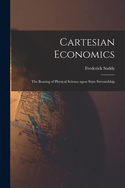Cartesian Economics [microform]; the Bearing of Physical Science Upon State Stewardship - Paperback