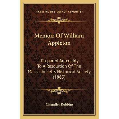 Memoir Of William Appleton: Prepared Agreeably To A Resolution Of The Massachusetts Historical Society (1863) - Paperback