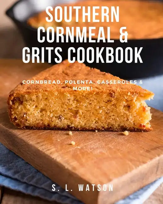 Southern Cornmeal & Grits Cookbook: Cornbread, Polenta, Casseroles & More! - Paperback