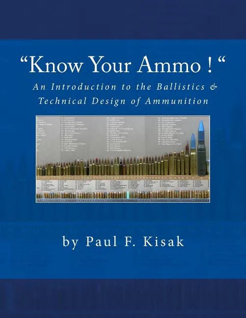"Know Your Ammo !" - The Ballistics & Technical Design of Ammunition: Contains 'Best-load' technical data for over 200 of the most popular calibers. - Paperback