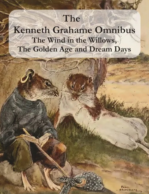 The Kenneth Grahame Omnibus: The Wind in the Willows, The Golden Age and Dream Days (including "The Reluctant Dragon") [Illustrated] - Hardcover