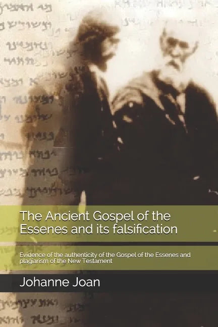 The Ancient Gospel of the Essenes and its falsification: Evidence of the authenticity of the Gospel of the Essenes and plagiarism of the New Testament - Paperback