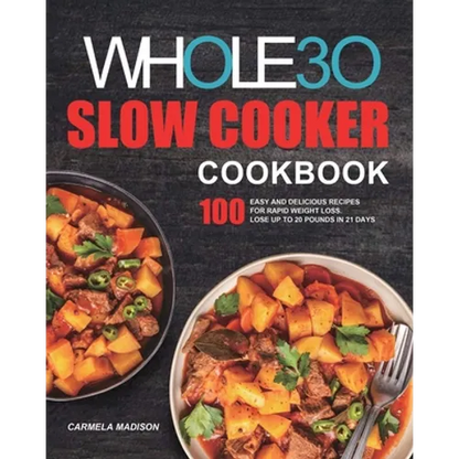 The Whole30 Slow Cooker Cookbook: 100 Easy and Delicious Recipes for Rapid Weight Loss. Lose Up to 20 Pounds in 21 Days - Paperback