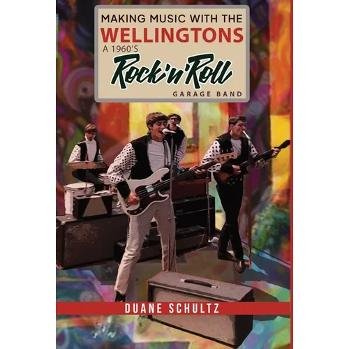 Making Music with The Wellingtons A 1960s Rock'n'Roll Garage Band - Hardcover