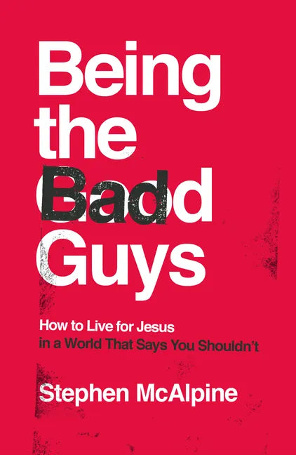 Being the Bad Guys: How to Live for Jesus in a World That Says You Shouldn't - Paperback
