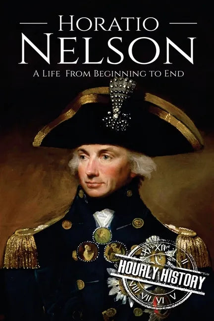 Horatio Nelson: A Life From Beginning to End - Paperback