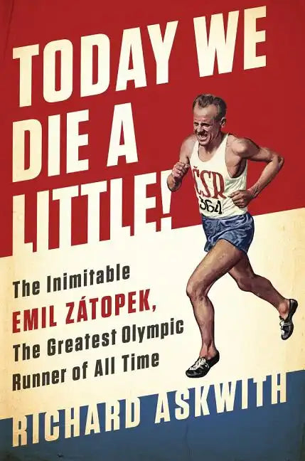 Today We Die a Little!: The Inimitable Emil Zátopek, the Greatest Olympic Runner of All Time - Hardcover