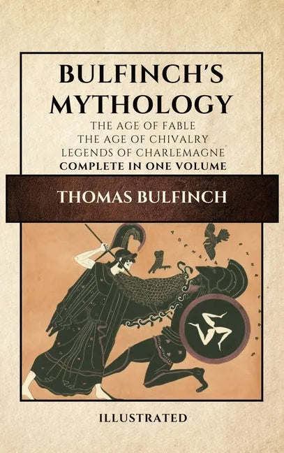 Bulfinch's Mythology (Illustrated): The Age of Fable-The Age of Chivalry-Legends of Charlemagne complete in one volume - Hardcover