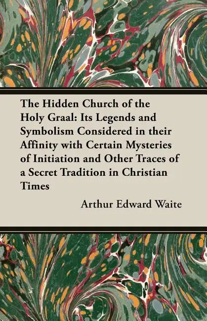 The Hidden Church of the Holy Graal: Its Legends and Symbolism Considered in Their Affinity with Certain Mysteries of Initiation and Other Traces of a - Paperback