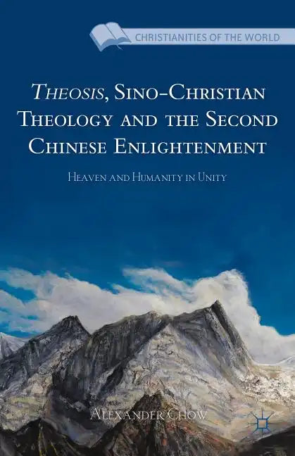 Theosis, Sino-Christian Theology and the Second Chinese Enlightenment: Heaven and Humanity in Unity - Hardcover