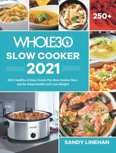 The Whole30 Slow Cooker 2021: 250+ Healthy & Easy Crock-Pot Slow Cooker Recipes for Keep Health and Loss Weight - Hardcover