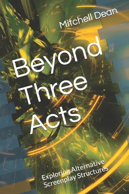 Beyond Three Acts: Exploring Alternative Screenplay Structures - Paperback