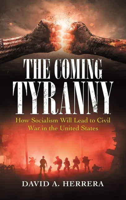 The Coming Tyranny: How Socialism Will Lead to Civil War in the United States - Hardcover
