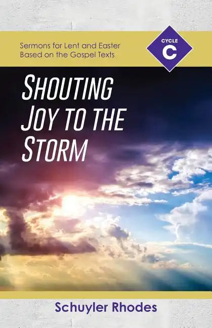 Shouting Joy to the Storm: Cycle C Sermons for Lent and Easter Based on the Gospel Texts - Paperback