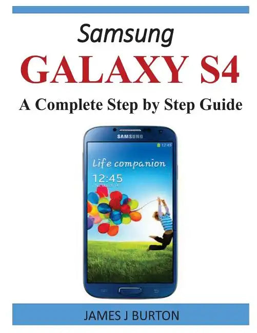 Samsung Galaxy S4: A Complete Step by Step Guide - Paperback