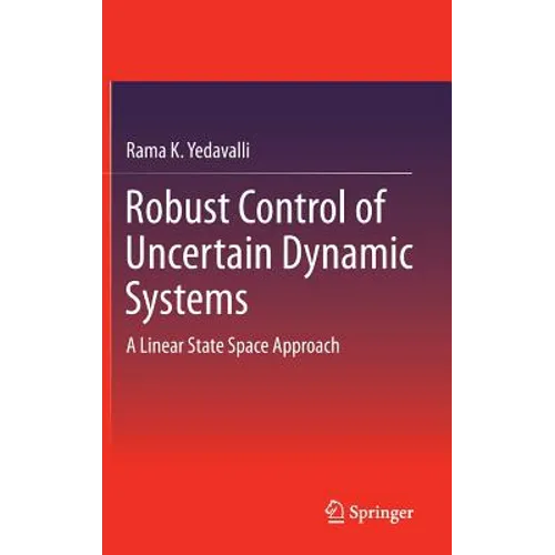 Robust Control of Uncertain Dynamic Systems: A Linear State Space Approach - Hardcover