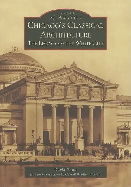 Chicago's Classical Architecture: The Legacy of the White City - Paperback