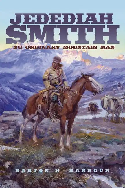 Jedediah Smith: No Ordinary Mountain Man Volume 23 - Paperback