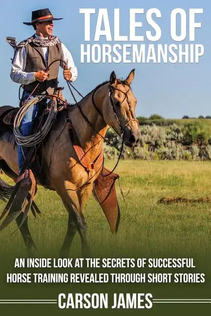 Tales Of Horsemanship: An Inside Look At The Secrets Of Successful Horse Training Revealed Through Short Stories - Paperback