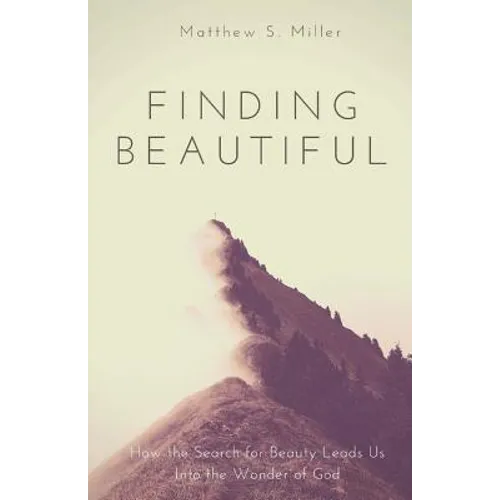 Finding Beautiful: How the Search for Beauty Leads Us into the Wonder of God - Paperback