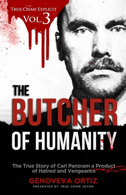 The Butcher of Humanity: The True Story of Carl Panzram a Product of Hatred and Vengeance - Paperback