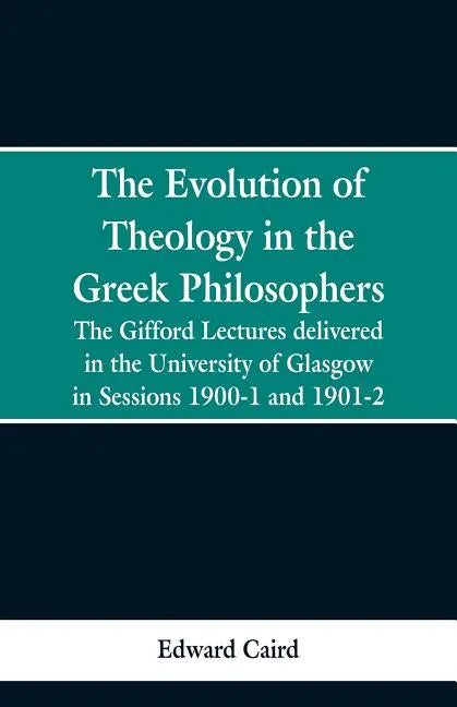 The Evolution of Theology in the Greek Philosophers: The Gifford Lectures, Delivered in the University of Glasgow in Sessions 1900-1 and 1901-2 - Paperback