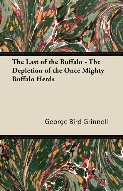 The Last of the Buffalo - The Depletion of the Once Mighty Buffalo Herds - Paperback
