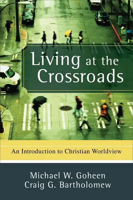 Living at the Crossroads: An Introduction to Christian Worldview - Paperback