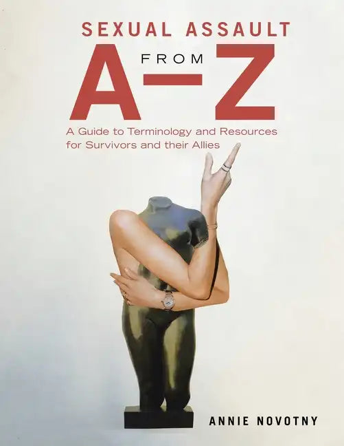 Sexual Assault from A-Z: A Guide to Terminology and Resources for Survivors and Their Allies - Paperback