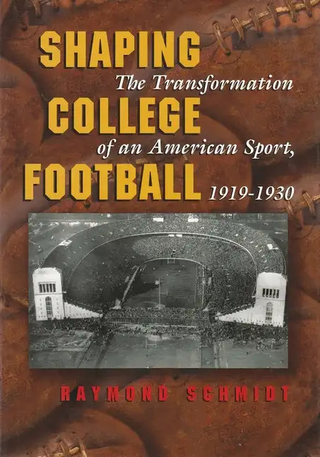 Shaping College Football: The Transformation of an American Sport, 1919-1930 - Hardcover