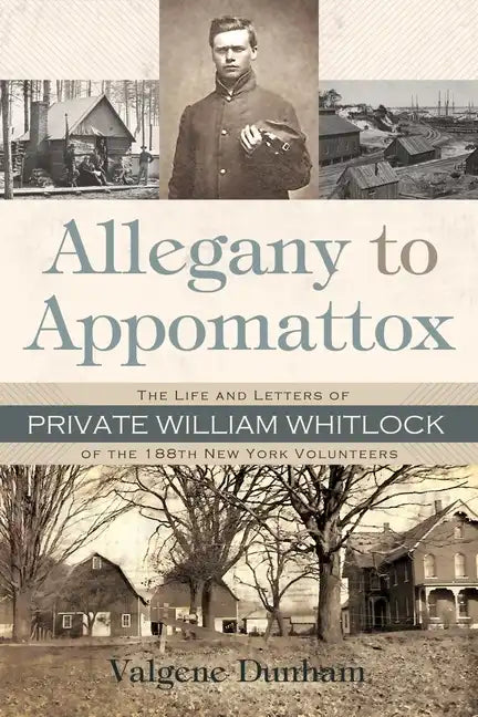 Allegany to Appomattox: The Life and Letters of Private William Whitlock of the 188th New York Volunteers - Hardcover