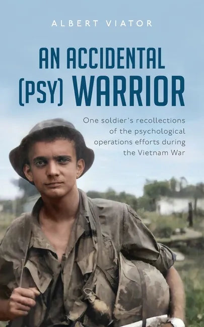 An Accidental (psy) Warrior: One soldier's recollections of the psychological operations efforts during the Vietnam War - Paperback