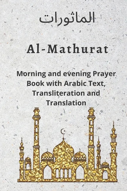Al MATHURAT; Morning and Evening Prayer Book: Morning and Evening dhikr and dua with Arabic text, Transliteration and Translation derived from the Qur - Paperback