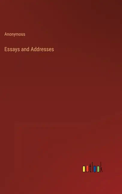 Essays and Addresses - Hardcover