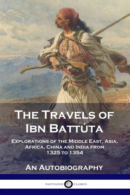 The Travels of Ibn Battúta: Explorations of the Middle East, Asia, Africa, China and India from 1325 to 1354, An Autobiography - Paperback