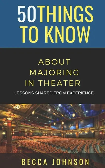 50 Things to Know About Majoring in Theater: Lessons Shared From Experience - Paperback