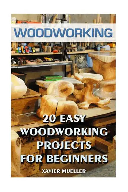 Woodworking: 20 Easy Woodworking Projects For Beginners - Paperback