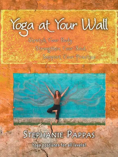 Yoga at Your Wall: Stretch Your Body, Strengthen Your Soul, Support Your Practice - Paperback