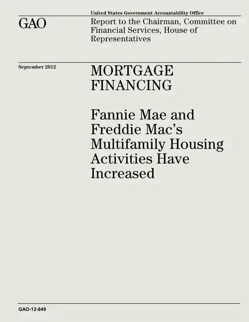 Mortgage Financing: Fannie Mae and Freddie Mac's Multifamily Housing Activities Have Increased (GAO-12-849) - Paperback